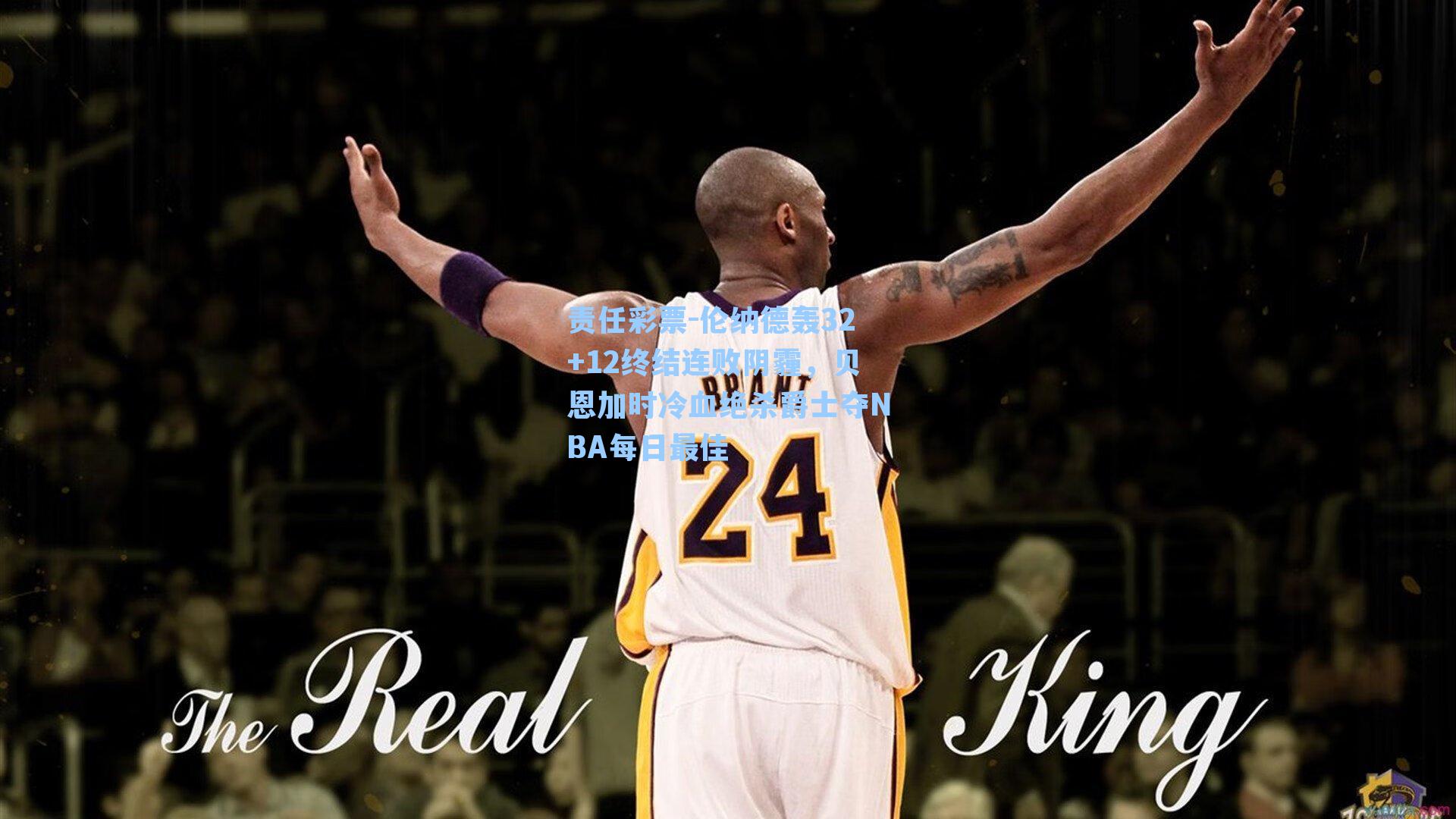 责任彩票-伦纳德轰32+12终结连败阴霾，贝恩加时冷血绝杀爵士夺NBA每日最佳