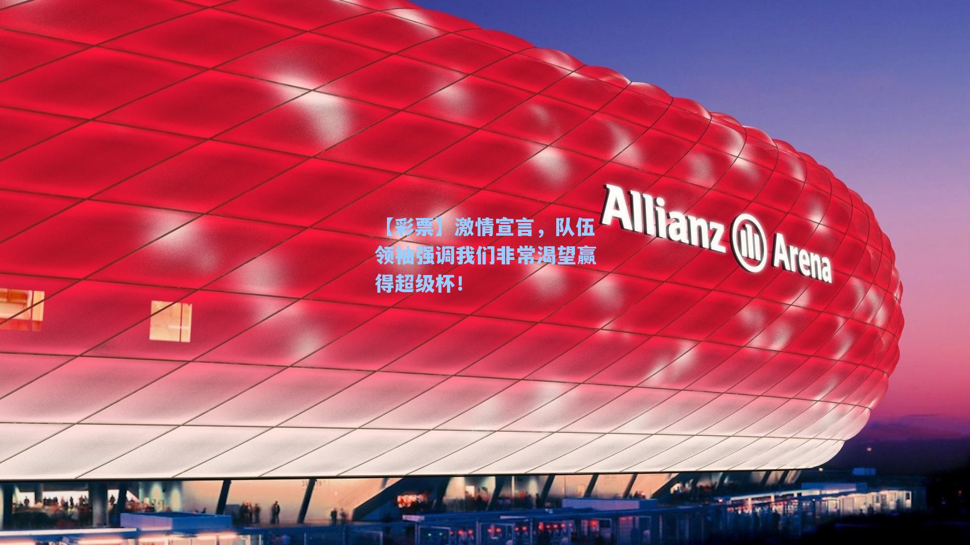 【彩票】激情宣言，队伍领袖强调我们非常渴望赢得超级杯！