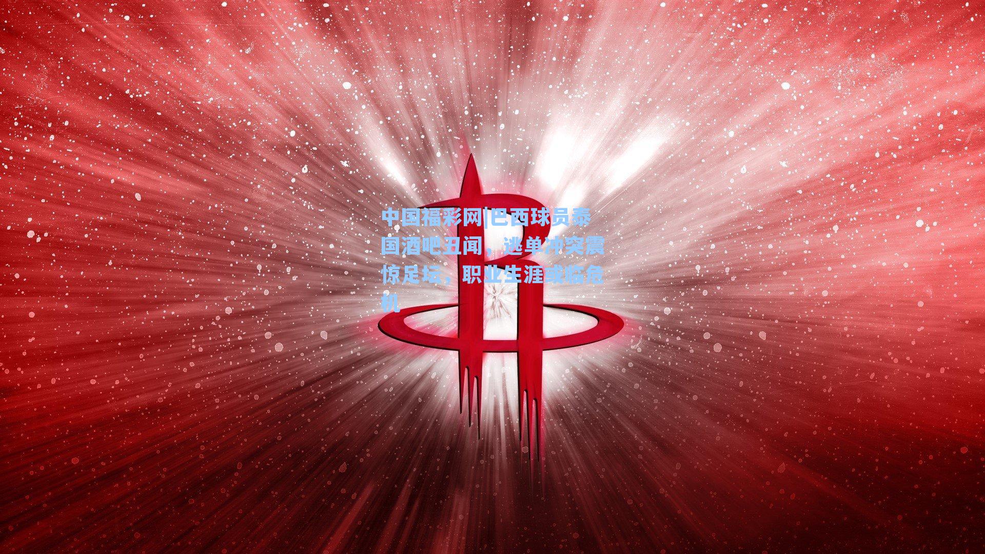 中国福彩网|巴西球员泰国酒吧丑闻，逃单冲突震惊足坛，职业生涯或临危机