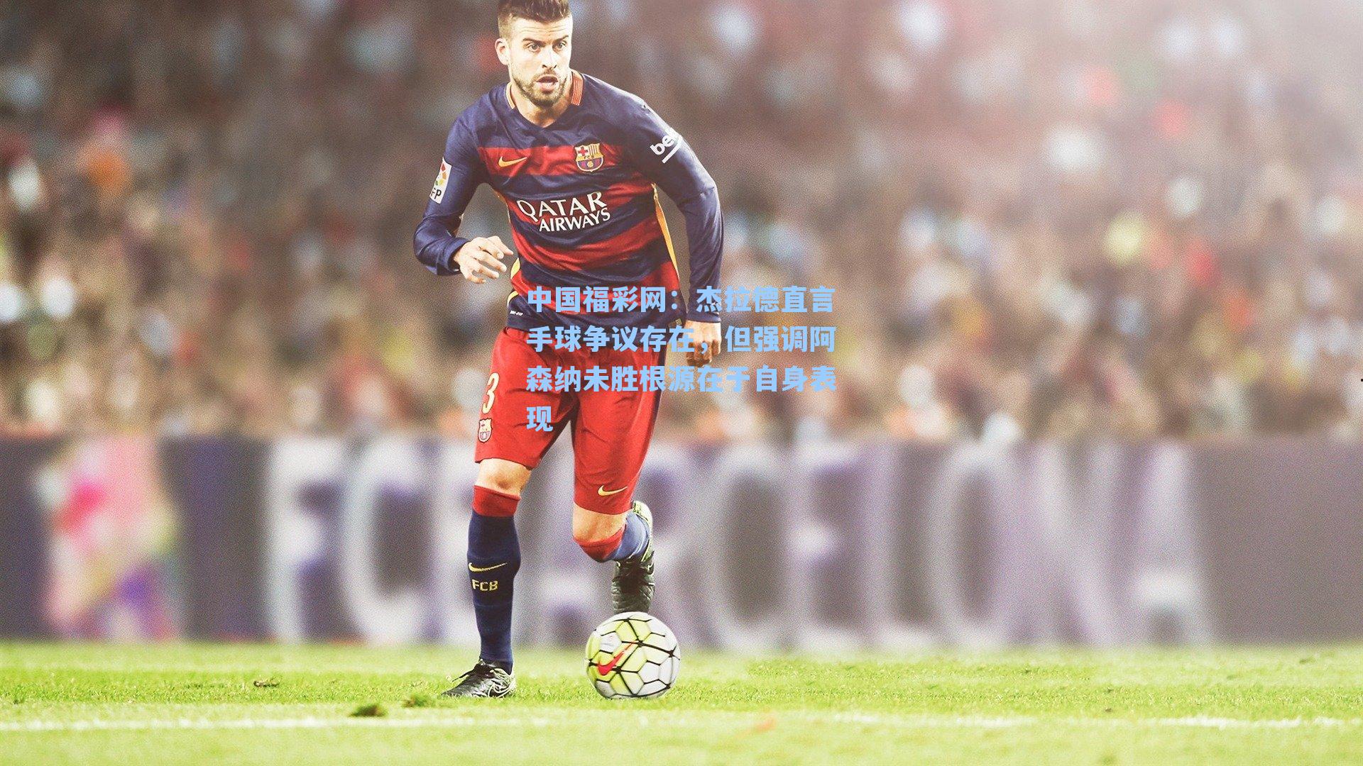 杰拉德直言手球争议存在，但强调阿森纳未胜根源在于自身表现