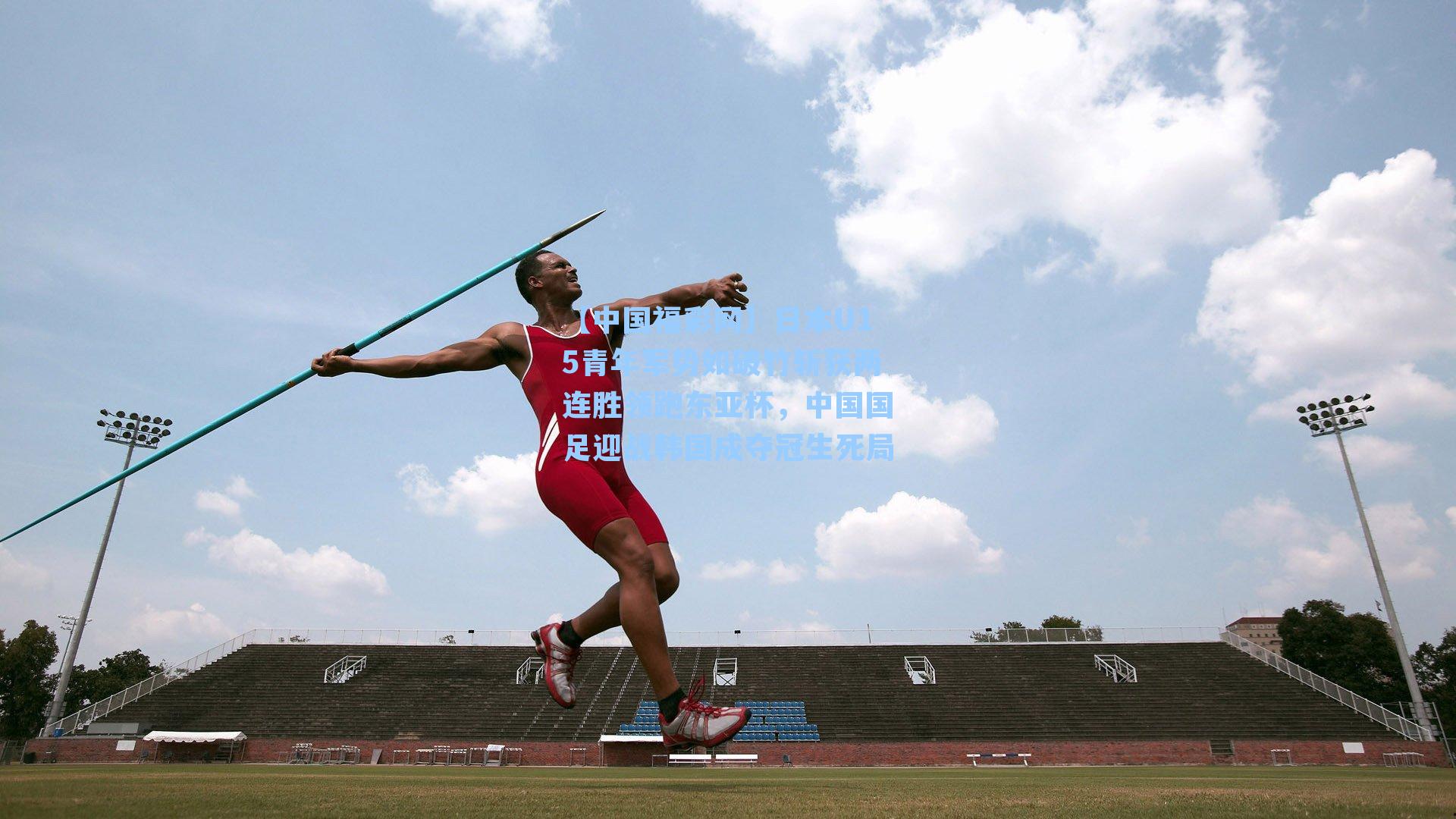 【中国福彩网】日本U15青年军势如破竹斩获两连胜领跑东亚杯，中国国足迎战韩国成夺冠生死局