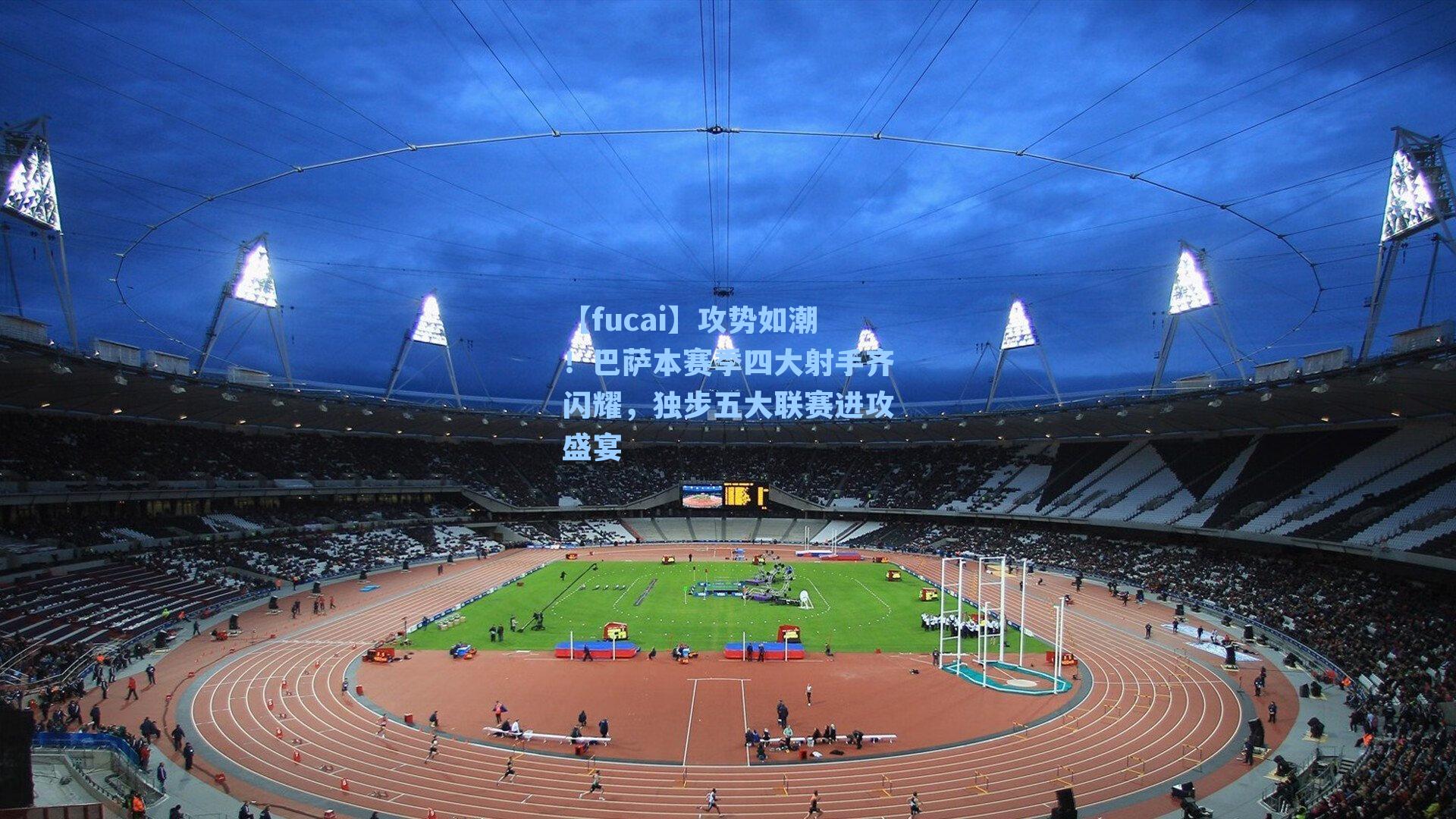 攻势如潮！巴萨本赛季四大射手齐闪耀，独步五大联赛进攻盛宴